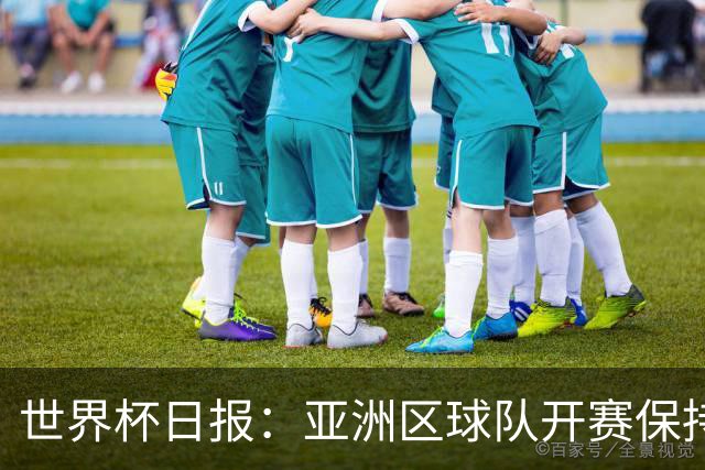 世界杯日报：亚洲区球队开赛保持不败 中国裁判傅明迎首秀